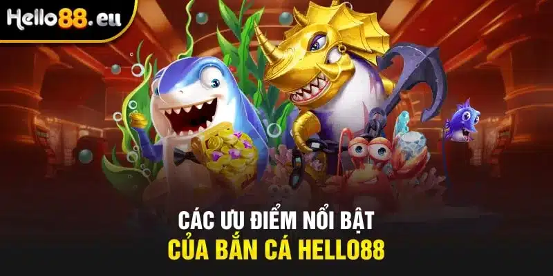 Các ưu điểm nổi bật của bắn cá HELLO88