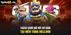 Cách chơi nổ hũ cơ bản tại nền tảng Hello88