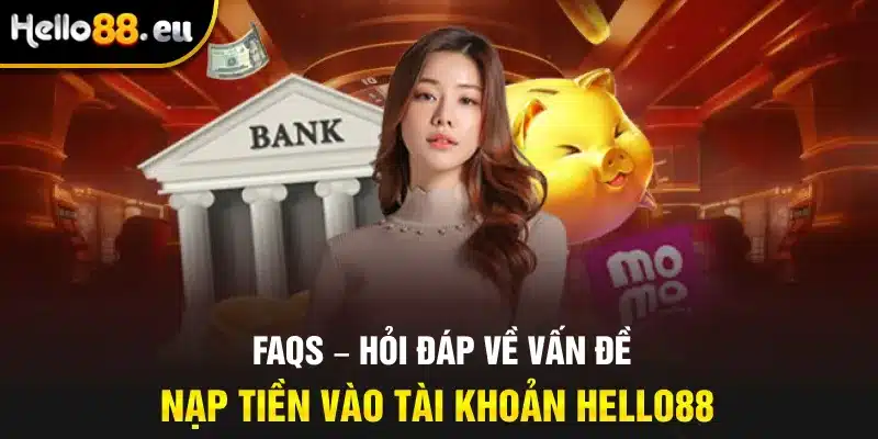 FAQs – Hỏi đáp về vấn đề nạp tiền vào tài khoản HELLO88 FAQs – Hỏi đáp về vấn đề nạp tiền vào tài khoản HELLO88