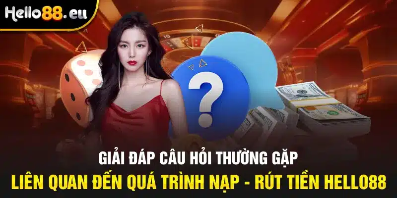 Giải đáp câu hỏi thường gặp liên quan đến quá trình nạp - rút tiền Hello88