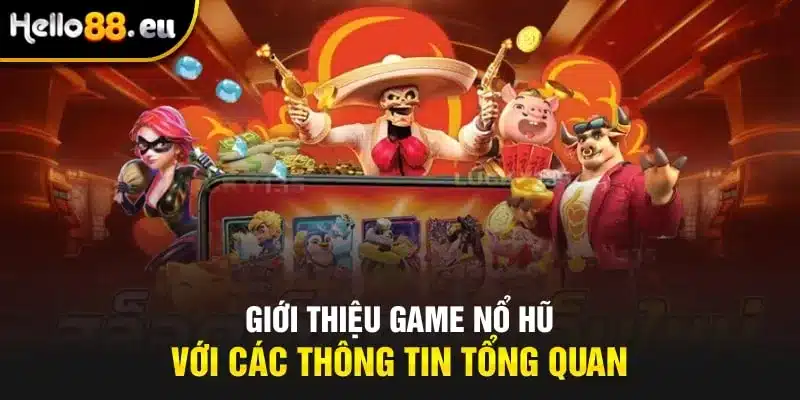 Giới thiệu game nổ hũ với các thông tin tổng quan
