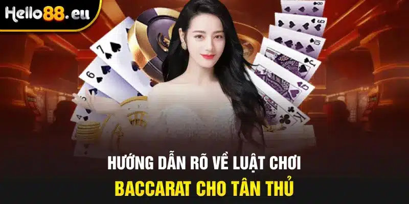 Hướng dẫn rõ về luật chơi Baccarat cho tân thủ
