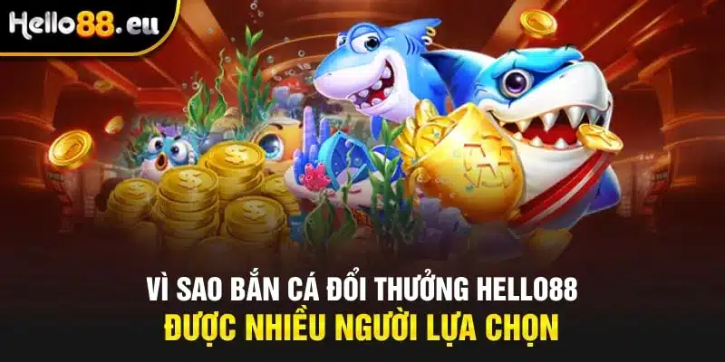 Vì sao bắn cá đổi thưởng Hello88 được nhiều người lựa chọn Vì sao bắn cá đổi thưởng Hello88 được nhiều người lựa chọn
