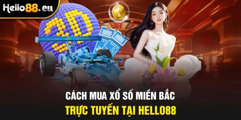 Cách mua xổ số miền Bắc trực tuyến tại Hello88 Cách mua xổ số miền Bắc trực tuyến tại Hello88