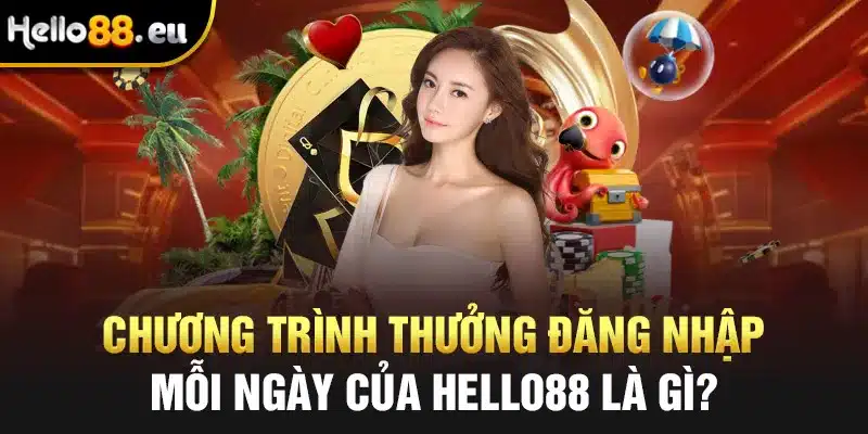 Chương trình thưởng đăng nhập mỗi ngày của Hello88 là gì? Chương trình thưởng đăng nhập mỗi ngày của Hello88 là gì?