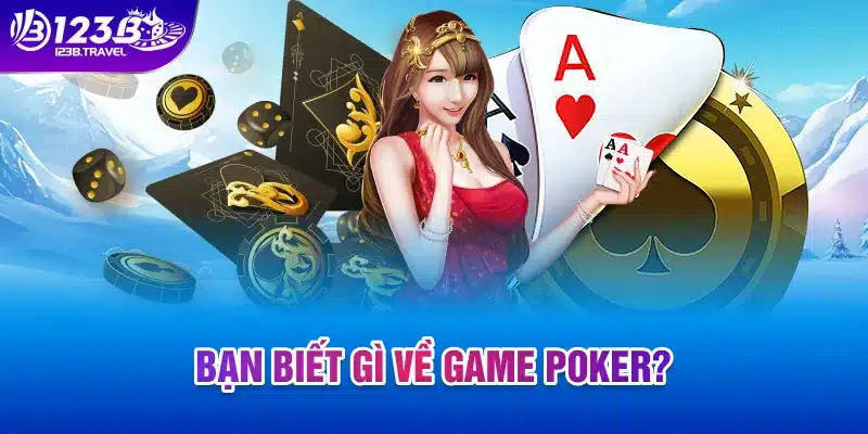 Bạn biết gì về game Poker? Bạn biết gì về game Poker?