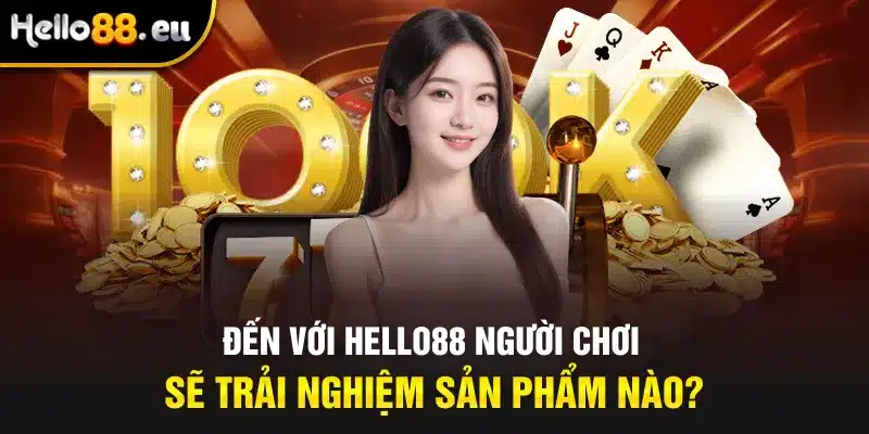 Đến với Hello88 người chơi sẽ trải nghiệm sản phẩm nào? Đến với Hello88 người chơi sẽ trải nghiệm sản phẩm nào?