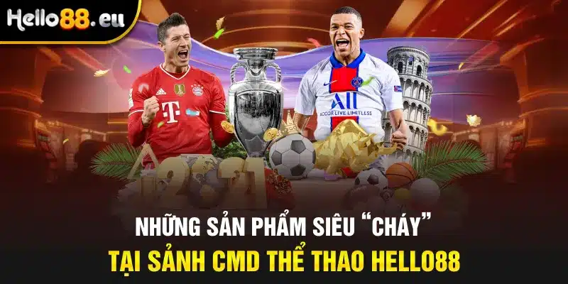 Những sản phẩm siêu “Cháy” tại sảnh CMD Thể Thao Hello88 Những sản phẩm siêu “Cháy” tại sảnh CMD Thể Thao Hello88