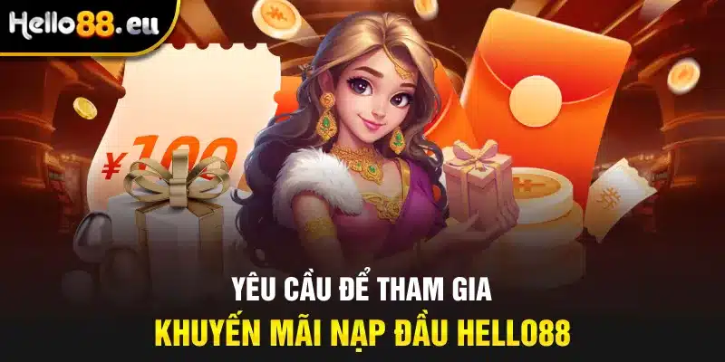 Yêu cầu để tham gia khuyến mãi nạp đầu Hello88 Yêu cầu để tham gia khuyến mãi nạp đầu Hello88